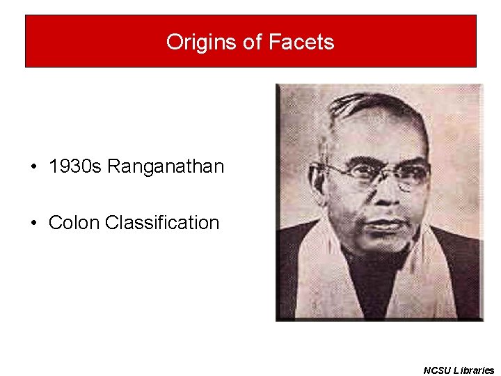 Origins of Facets • 1930 s Ranganathan • Colon Classification NCSU Libraries 