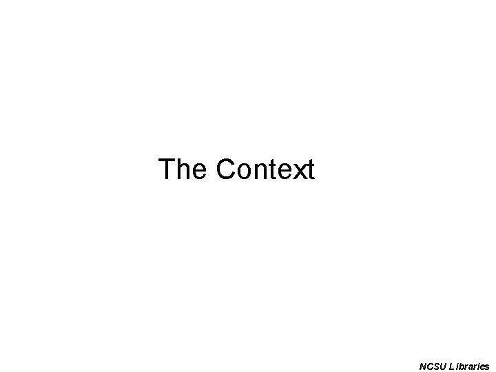 The Context NCSU Libraries 