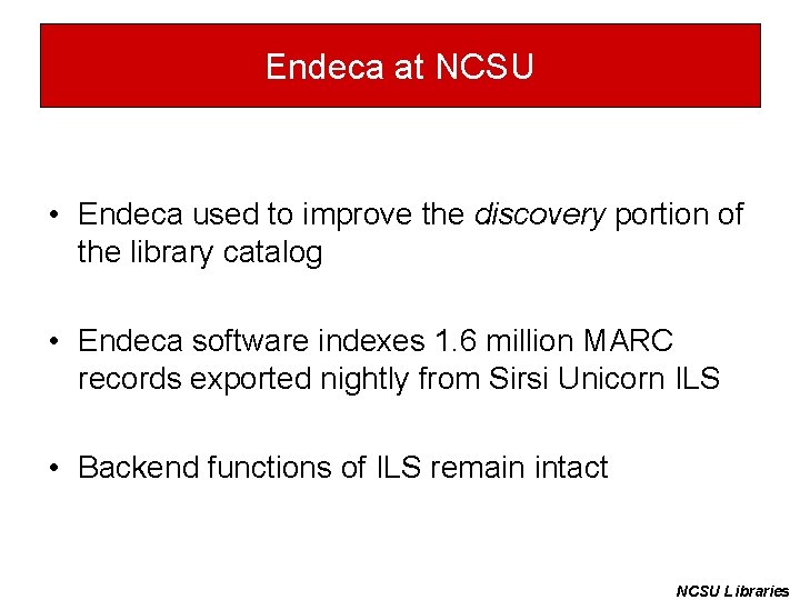 Endeca at NCSU • Endeca used to improve the discovery portion of the library
