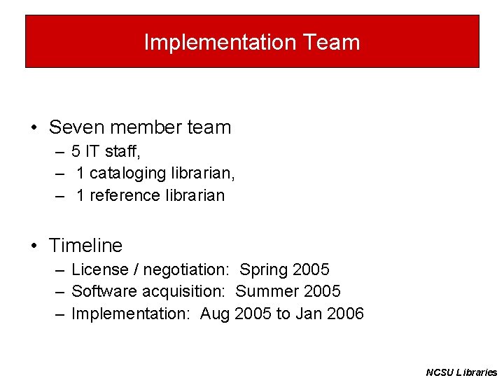 Implementation Team • Seven member team – 5 IT staff, – 1 cataloging librarian,