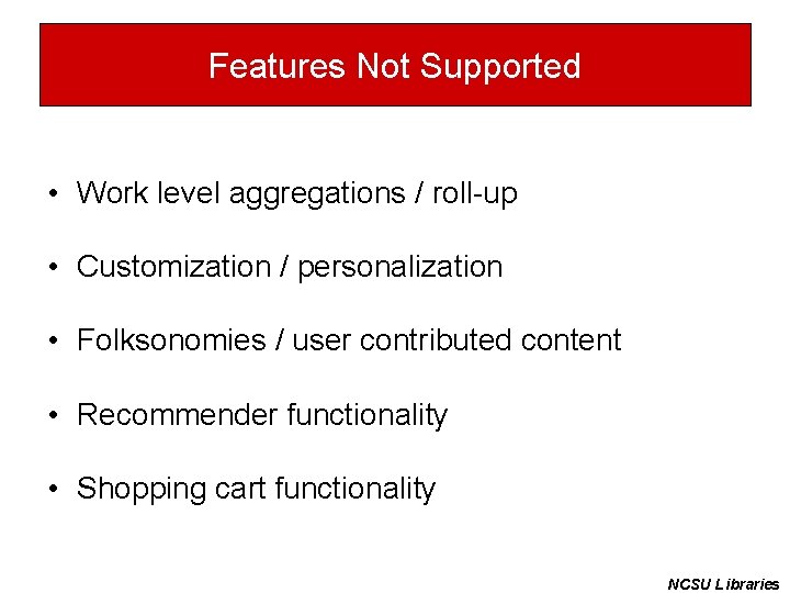 Features Not Supported • Work level aggregations / roll-up • Customization / personalization •