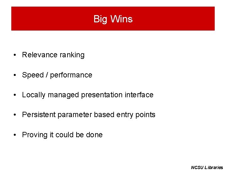Big Wins • Relevance ranking • Speed / performance • Locally managed presentation interface