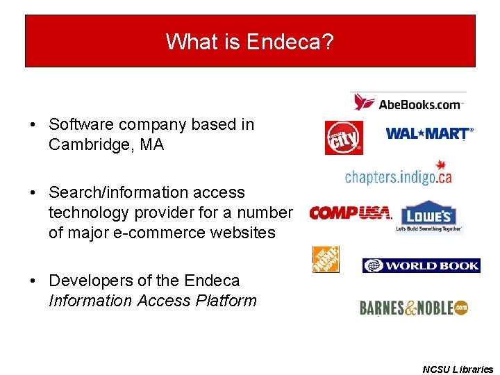 What is Endeca? • Software company based in Cambridge, MA • Search/information access technology