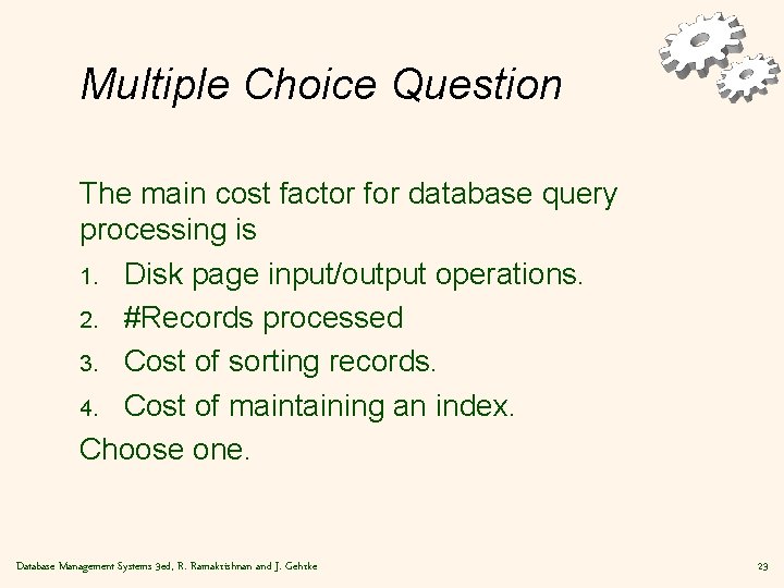 Multiple Choice Question The main cost factor for database query processing is 1. Disk