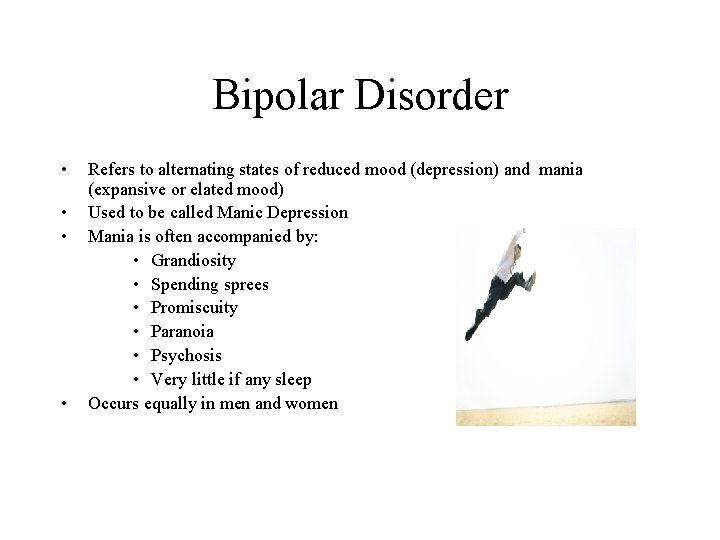 Bipolar Disorder • • Refers to alternating states of reduced mood (depression) and mania