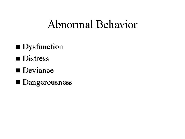 Abnormal Behavior n Dysfunction n Distress n Deviance n Dangerousness 