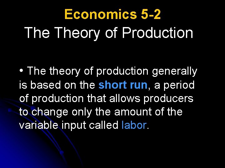 Economics 5 -2 Theory of Production • The theory of production generally is based