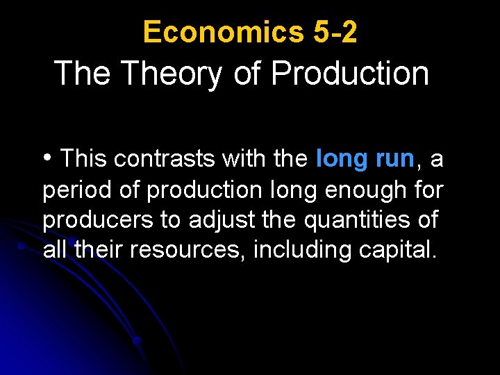 Economics 5 -2 Theory of Production • This contrasts with the long run, a