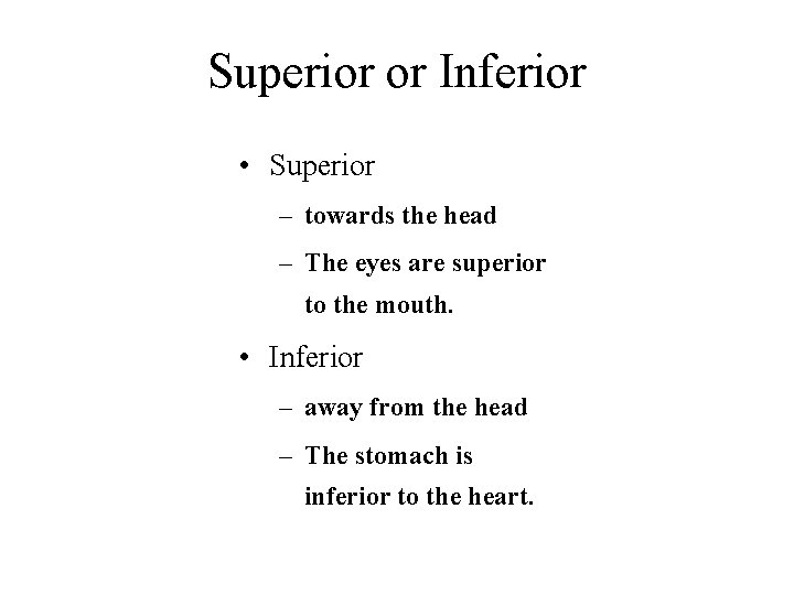 Superior or Inferior • Superior – towards the head – The eyes are superior