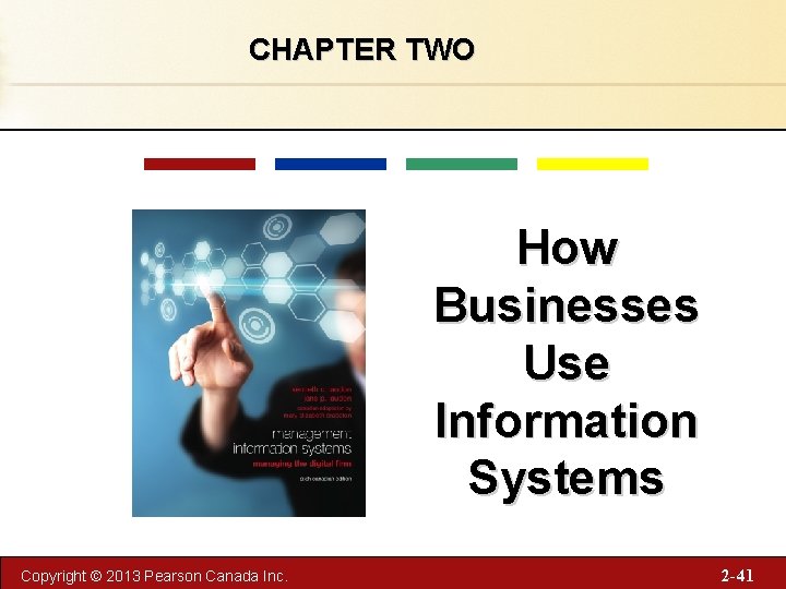 CHAPTER TWO How Businesses Use Information Systems Copyright © 2013 Pearson Canada Inc. 2