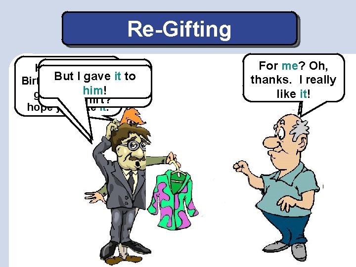 Re-Gifting Hi Al. Happy Hey, where did But I gave it to Birthday! I