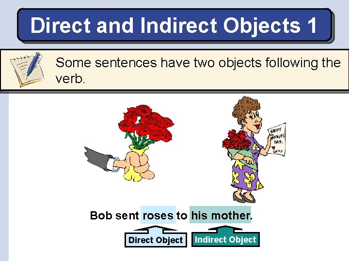 Direct and Indirect Objects 1 Some sentences have two objects following the verb. Bob