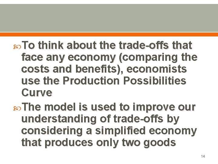  To think about the trade-offs that face any economy (comparing the costs and