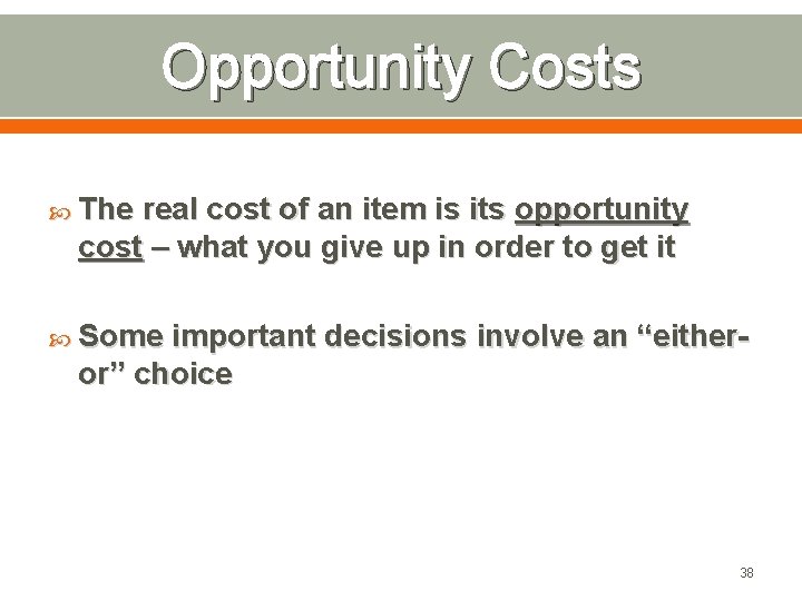 Opportunity Costs The real cost of an item is its opportunity cost – what