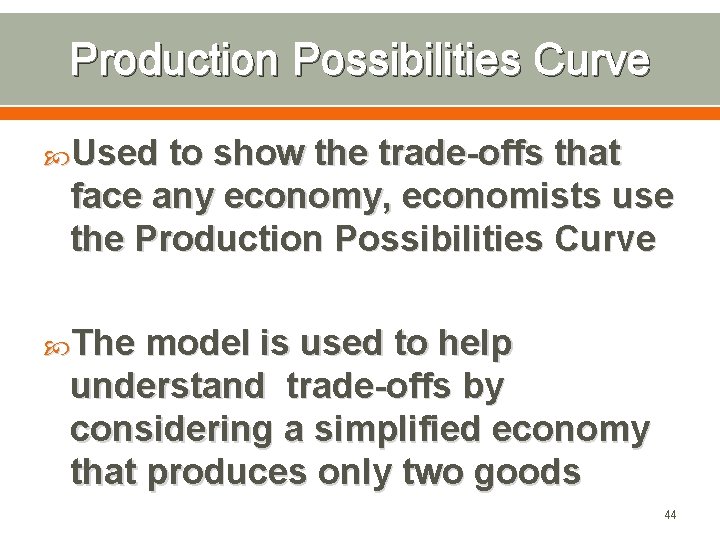 Production Possibilities Curve Used to show the trade-offs that face any economy, economists use