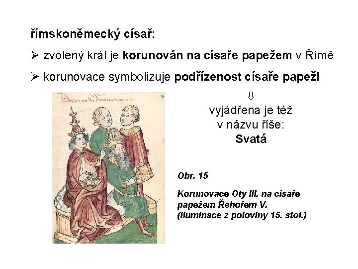 římskoněmecký císař: zvolený král je korunován na císaře papežem v Římě korunovace symbolizuje podřízenost