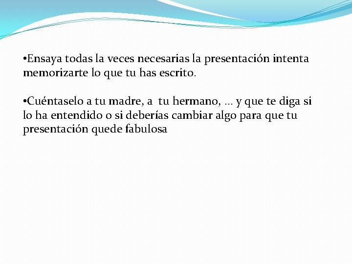  • Ensaya todas la veces necesarias la presentación intenta memorizarte lo que tu