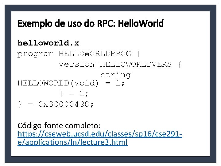 Exemplo de uso do RPC: Hello. World helloworld. x program HELLOWORLDPROG { version HELLOWORLDVERS