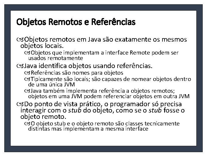 Objetos Remotos e Referências Objetos remotos em Java são exatamente os mesmos objetos locais.