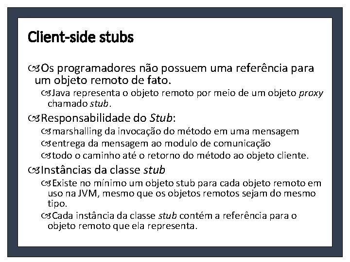 Client-side stubs Os programadores não possuem uma referência para um objeto remoto de fato.