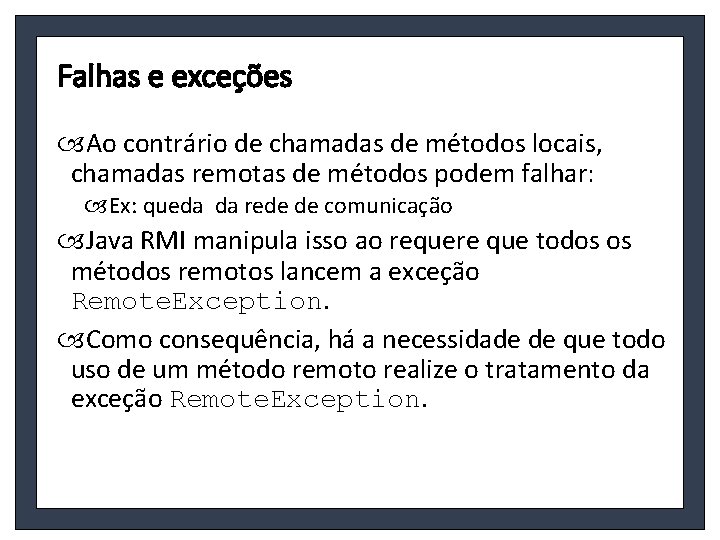 Falhas e exceções Ao contrário de chamadas de métodos locais, chamadas remotas de métodos