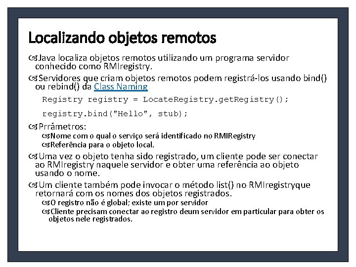 Localizando objetos remotos Java localiza objetos remotos utilizando um programa servidor conhecido como RMIregistry.