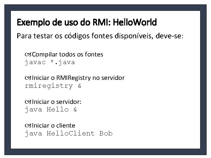 Exemplo de uso do RMI: Hello. World Para testar os códigos fontes disponíveis, deve-se: