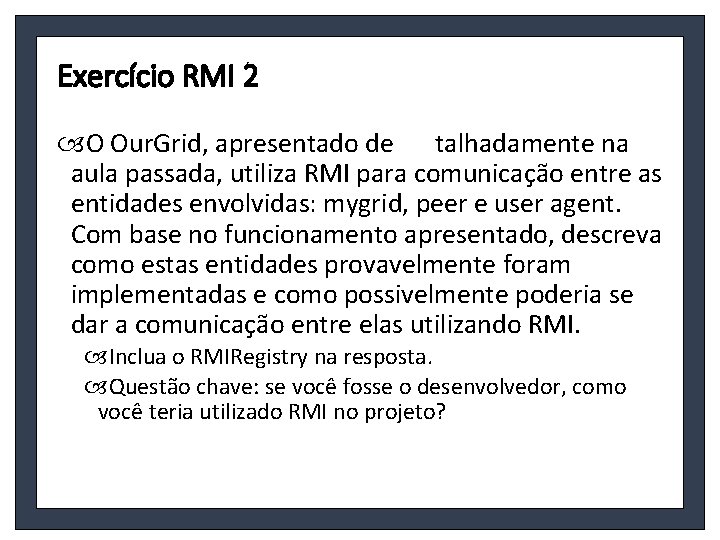 Exercício RMI 2 O Our. Grid, apresentado de talhadamente na aula passada, utiliza RMI