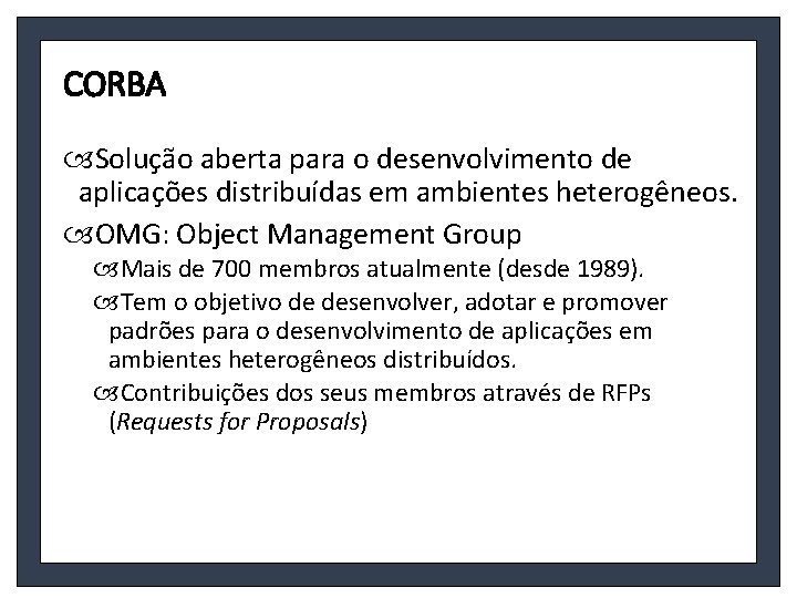 CORBA Solução aberta para o desenvolvimento de aplicações distribuídas em ambientes heterogêneos. OMG: Object