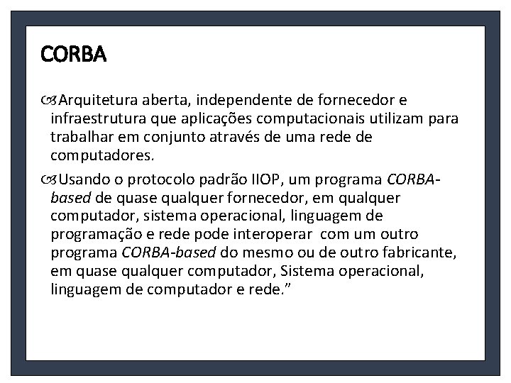 CORBA Arquitetura aberta, independente de fornecedor e infraestrutura que aplicações computacionais utilizam para trabalhar