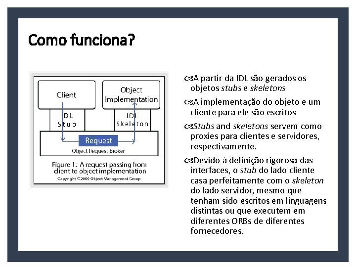 Como funciona? A partir da IDL são gerados os objetos stubs e skeletons A