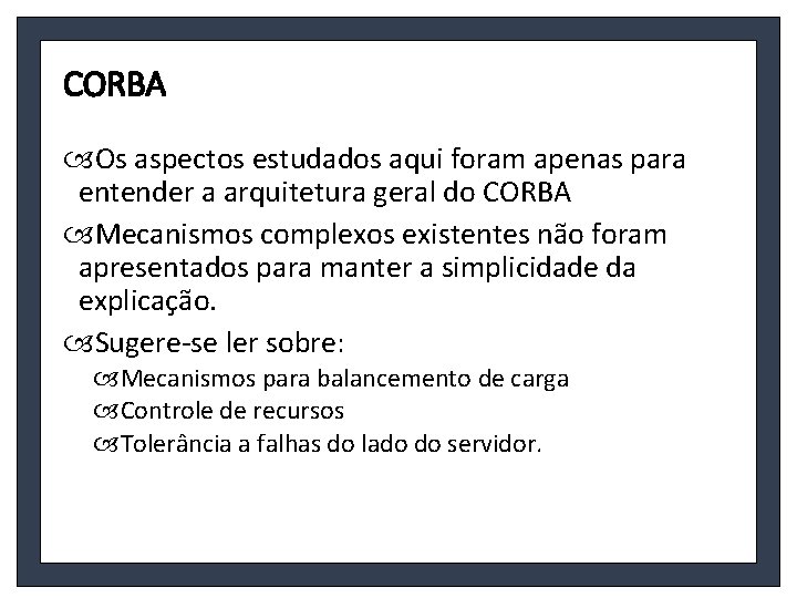 CORBA Os aspectos estudados aqui foram apenas para entender a arquitetura geral do CORBA