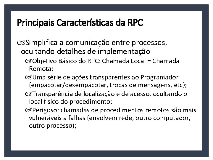 Principais Características da RPC Simplifica a comunicação entre processos, ocultando detalhes de implementação Objetivo