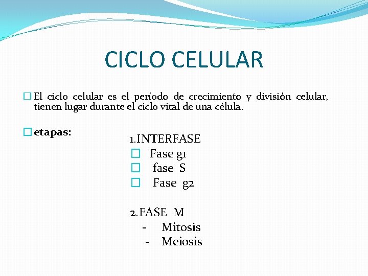 CICLO CELULAR � El ciclo celular es el período de crecimiento y división celular,