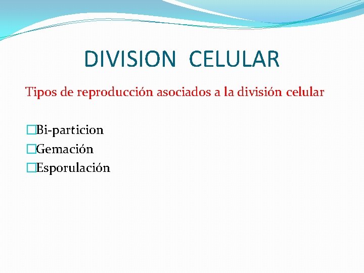 DIVISION CELULAR Tipos de reproducción asociados a la división celular �Bi-particion �Gemación �Esporulación 