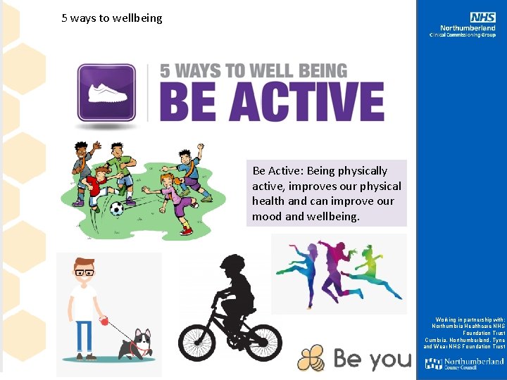 5 ways to wellbeing Be Active: Being physically active, improves our physical health and