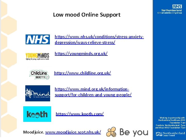 Low mood Online Support https: //www. nhs. uk/conditions/stress-anxietydepression/ways-relieve-stress/ https: //youngminds. org. uk/ https: //www.