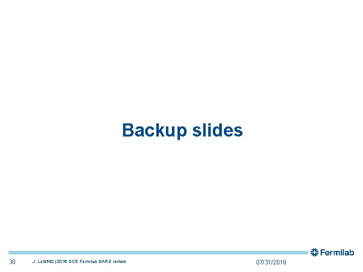 Backup slides 30 J. Leibfritz | 2018 DOE Fermilab GARD review 07/31/2018 