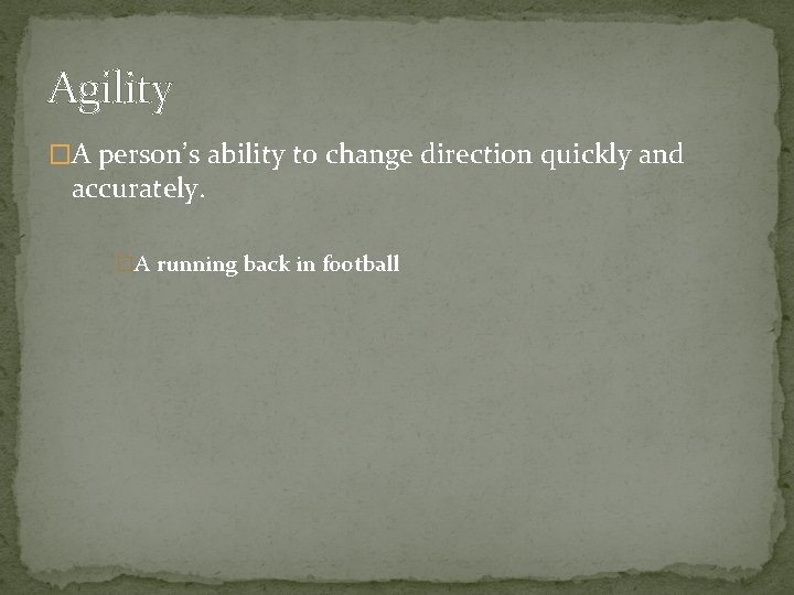 Agility �A person’s ability to change direction quickly and accurately. �A running back in
