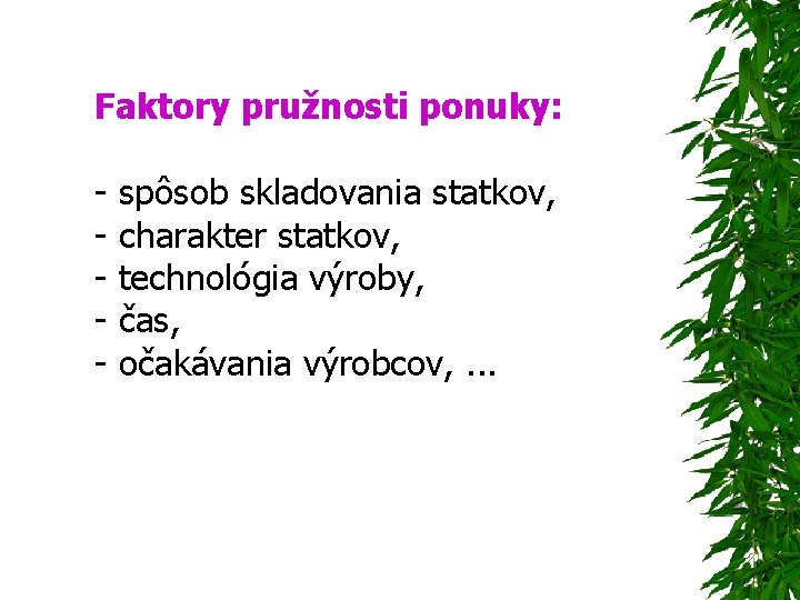 Faktory pružnosti ponuky: - spôsob skladovania statkov, charakter statkov, technológia výroby, čas, očakávania výrobcov,