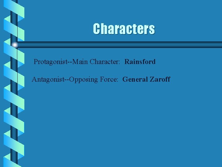 Characters Protagonist--Main Character: Rainsford Antagonist--Opposing Force: General Zaroff 