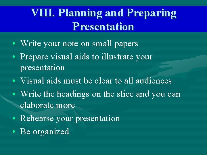 VIII. Planning and Preparing Presentation • Write your note on small papers • Prepare