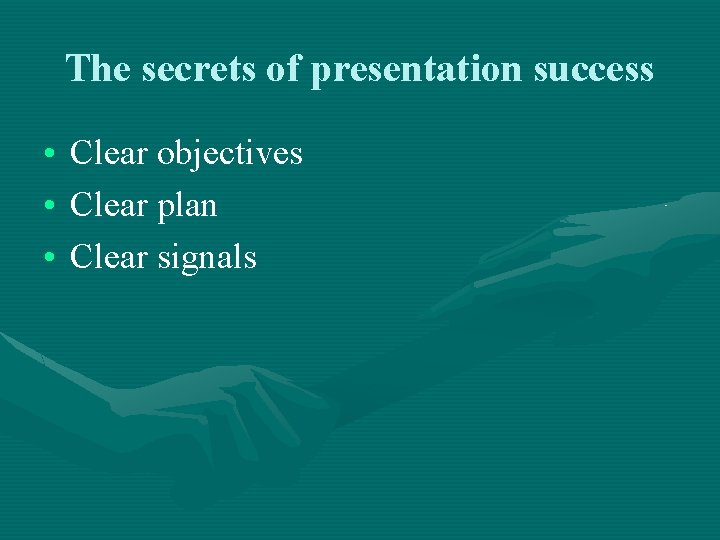 The secrets of presentation success • Clear objectives • Clear plan • Clear signals