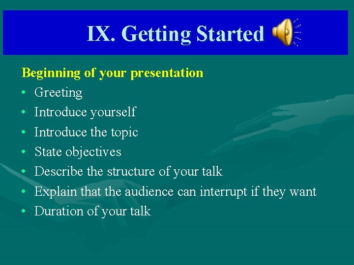 IX. Getting Started Beginning of your presentation • Greeting • Introduce yourself • Introduce