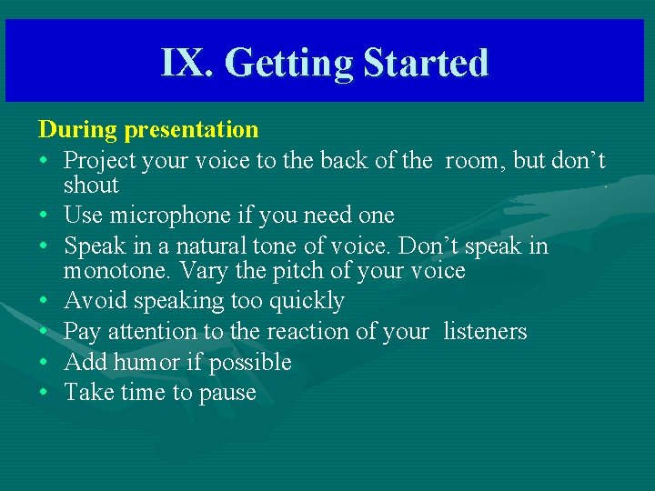 IX. Getting Started During presentation • Project your voice to the back of the