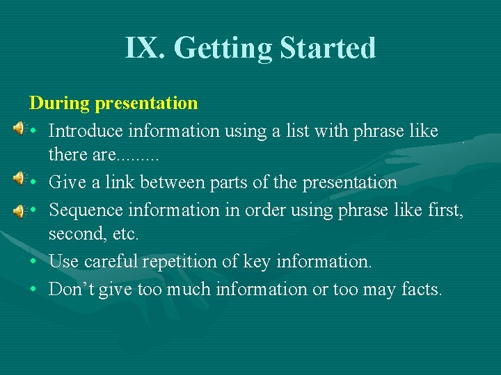 IX. Getting Started During presentation • Introduce information using a list with phrase like