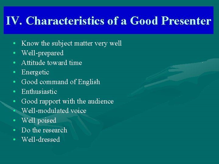 IV. Characteristics of a Good Presenter • • • Know the subject matter very