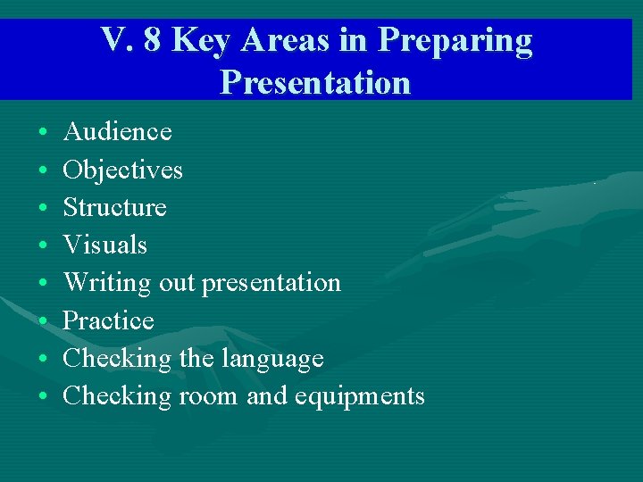 V. 8 Key Areas in Preparing Presentation • • Audience Objectives Structure Visuals Writing