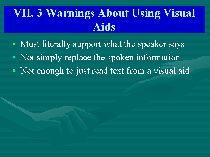 VII. 3 Warnings About Using Visual Aids • Must literally support what the speaker