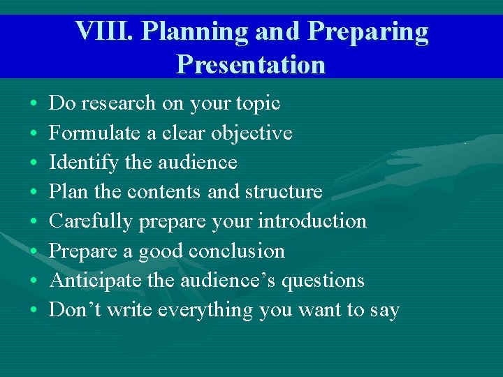 VIII. Planning and Preparing Presentation • • Do research on your topic Formulate a